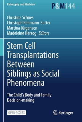 Stem Cell Transplantations Between Siblings as Social Phenomena: The Child's Body and Family Decision-making - Sches, Christina (Editor), and Rehmann-Sutter, Christoph (Editor), and Jrgensen, Martina (Editor)