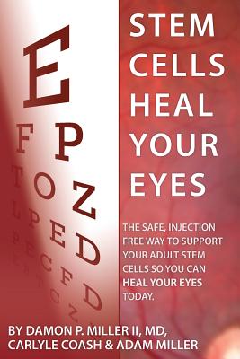 Stem Cells Heal Your Eyes: Prevent and Help: Macular Degeneration, Retinitis Pigmentosa, Stargardt, Retinal Distrophy, and Retinopathy. - Coash Ma, Carlyle, and Miller, Adam, and Miller II MD, Damon P