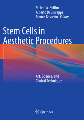 Stem Cells in Aesthetic Procedures: Art, Science, and Clinical Techniques - Shiffman, Melvin a (Editor), and Di Giuseppe, Alberto (Editor), and Bassetto, Franco (Editor)