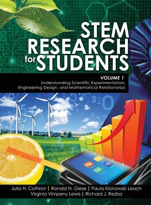 STEM Research for Students Volume 1: Understanding Scientific Experimentation, Engineering Design, and Mathematical Relationships - Cothron, Julia H, and Giese, Ronald N, and Rezba, Richard J