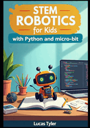 STEM Robotics for Kids with Python and micro: bit: Code Real Robots, Ignite Creativity, and Master STEM with Fun Hands-On Projects