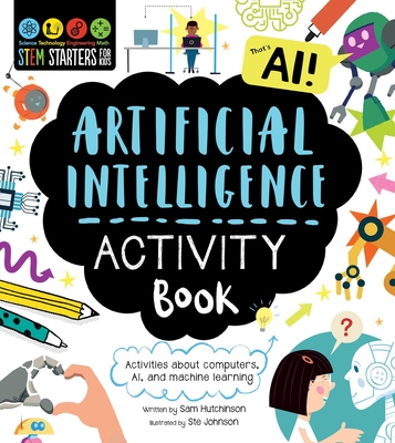 Stem Starters for Kids Artificial Intelligence Activity Book: Activities about Computers, Ai, and Machine Learning - Hutchinson, Sam, and Pidcock, Dan (Contributions by)