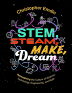 Stem, Steam, Make, Dream: Reimagining the Culture of Science, Technology, Engineering, and Mathematics