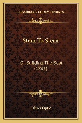 Stem To Stern: Or Building The Boat (1886) - Optic, Oliver, Professor