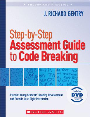 Step-By-Step Assessment Guide to Code Breaking: Pinpoint Young Students' Reading Development and Provide Just-Right Instruction - Gentry, J Richard, Dr.