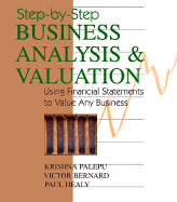 Step-By-Step Business Analysis & Valuation: Using Financial Statements to Value Any Business - Palepu, Krishna G, Ph.D., and Healy, Paul M, Ph.D., and Bernard, Victor L, C.P.A., Ph.D.