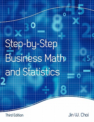 Step-By-Step Business Math and Statistics - Choi, Jin W