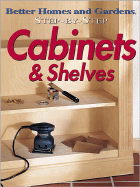 Step-By-Step Cabinets & Shelves - Better Homes and Gardens (Editor), and Cory, Steven, and Marshall, Paula (Editor)