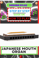 Step by Step Guide on How to Play Japanese Mouth Organ: Unlocking The Melodic Charms Of The Koto Mouth Organ Instructions And Practical Tips For Novice Musicians