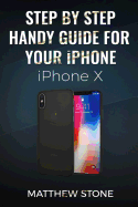 Step by Step Handy Apple Guide for Your iPhone IOS 11: iPhone X