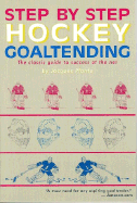 Step by Step Hockey Goaltending: The Complete Illustrated Guide - Plante, Jacques