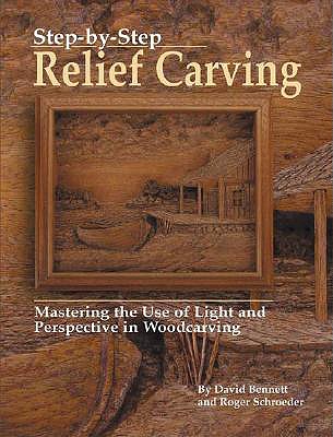 Step-By-Step Relief Carving: Mastering the Use of Light and Perspective in Woodcarving - Bennett, David, Dr., and Schroeder, Roger, and Bennett, Professor David