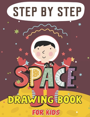 Step by Step Space Drawing Book for Kids: Explore, Fun with Learn... How To Draw Planets, Stars, Astronauts, Space Ships and More! (Activity Books for children) Lovely Gift For Future Artists - Press, Trendy