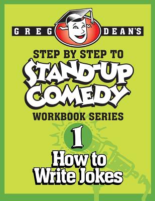 Step By Step to Stand-Up Comedy - Workbook Series: Workbook 1: How to Write Jokes - Dean, Greg