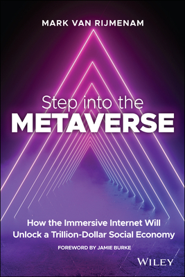 Step Into the Metaverse: How the Immersive Internet Will Unlock a Trillion-Dollar Social Economy - Rijmenam, Mark Van
