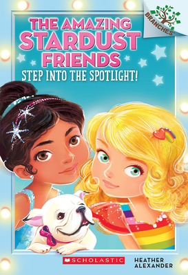 Step Into the Spotlight!: A Branches Book (the Amazing Stardust Friends #1): Volume 1 - Alexander, Heather