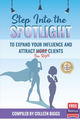 Step Into the Spotlight to Expand Your Influence and Attract the Right Clients - Lewis, Allison, and Conley, Carey, and Burnett, Dannella