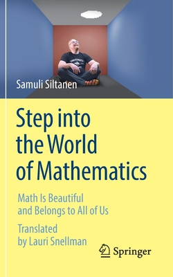 Step into the World of Mathematics: Math Is Beautiful and Belongs to All of Us - Siltanen, Samuli, and Snellman, Lauri (Translated by)