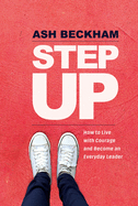 Step Up: How to Live with Courage and Become an Everyday Leader