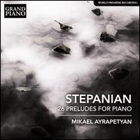 Stepanian: 26 Preludes for piano - Mikael Ayrapetyan (piano)