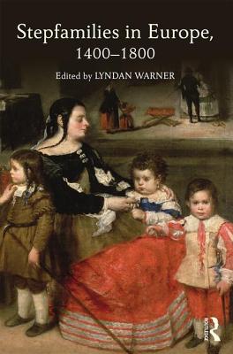 Stepfamilies in Europe, 1400-1800 - Warner, Lyndan (Editor)