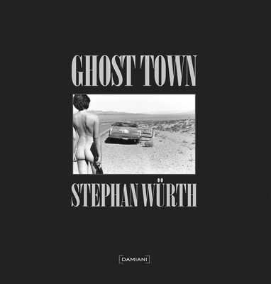 Stephan Wrth: Ghost Town - Wurth, Stephan (Photographer), and Blume, Lesley (Epilogue by)