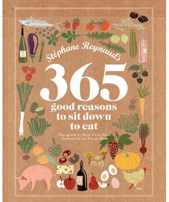 Stephane Reynaud's 365 Good Reasons to Sit Down to Eat - Reynaud, Stephane