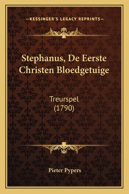 Stephanus, de Eerste Christen Bloedgetuige: Treurspel (1790) - Pypers, Pieter