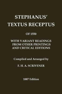 Stephanus' (Stephen's) 1550 Textus Receptus, as compiled by F. H. A. Scrivener (Greek New Testament): With variant readings from early printings and editions - Stephanus, Robertus, and Scrivener, Fredrick F H (Compiled by), and Stephen, Robert