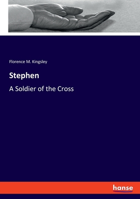 Stephen: A Soldier of the Cross - Kingsley, Florence M