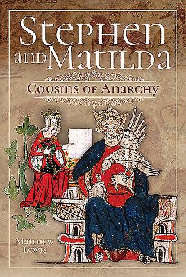 Stephen and Matilda's Civil War: Cousins of Anarchy - Lewis, Matthew