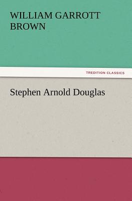 Stephen Arnold Douglas - Brown, William Garrott