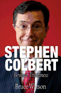 Stephen Colbert: Beyond Truthiness