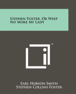 Stephen Foster, or Weep No More My Lady