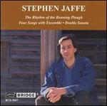 Stephen Jaffe: The Rhythym of the Running Plow; Four Songs with Ensemble; Double Sonata