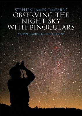 Stephen James O'Meara's Observing the Night Sky with Binoculars: A Simple Guide to the Heavens - O'Meara, Stephen James