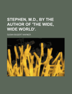 Stephen, M.D., by the Author of 'the Wide, Wide World'