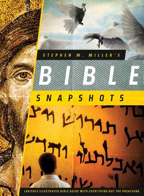 Stephen M. Miller's Bible Snapshots: Lavishly Illustrated Bible Guide with Everything But the Preaching - Miller, Stephen M