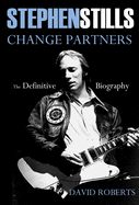 Stephen Stills: Change Partners: The Definitive Biography