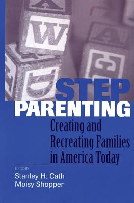 Stepparenting: Creating and Recreating Families in America Today - Cath, Stanley H. (Editor), and Shopper, Moisy (Editor)