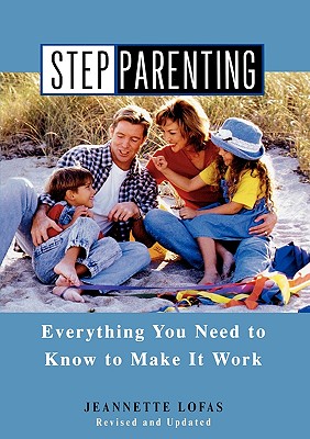 Stepparenting: Everything You Need to Know to Make It Work - Lofas, Jeannette