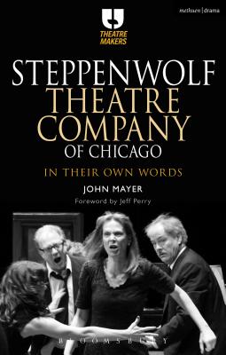 Steppenwolf Theatre Company of Chicago: In Their Own Words - Mayer, John