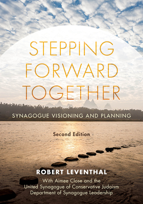 Stepping Forward Together: Synagogue Visioning and Planning - Leventhal, Robert, and Close, Aimee, and United Synagogue of Conservative Judaism Department of Synagogue Leadership
