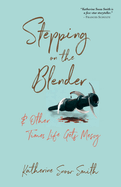 Stepping on the Blender & Other Times Life Gets Messy