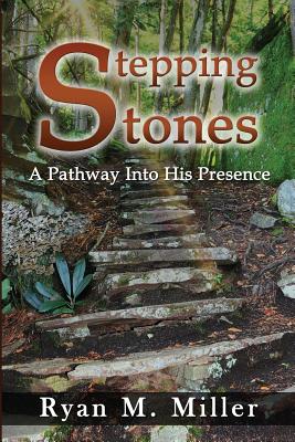 Stepping Stones: A Pathway into His Presence - Miller, Ryan