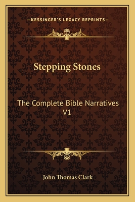 Stepping Stones: The Complete Bible Narratives V1 - Clark, John Thomas