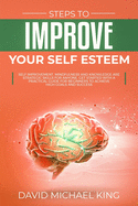 Steps to Improve Your Self Esteem: Self Improvement, Mindfulness and Knowledge Are Strategic Skills for Anyone. Get Started with a Practical Guide for Beginners to Achieve High Goals and Success
