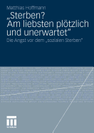 "Sterben? Am Liebsten Pltzlich Und Unerwartet.": Die Angst VOR Dem Sozialen Sterben