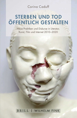 Sterben Und Tod Offentlich Gestalten: Neue Praktiken Und Diskurse in Den Kunsten Der Gegenwart - Caduff, Corina