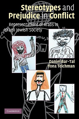 Stereotypes and Prejudice in Conflict: Representations of Arabs in Israeli Jewish Society - Bar-Tal, Daniel, Dr., and Teichman, Yona